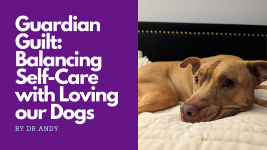 Guardian Guilt: Balancing Self-Care with Loving Our Dogs